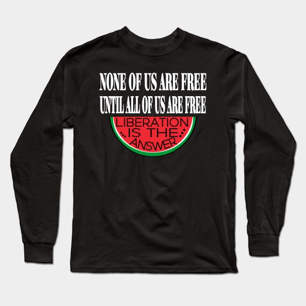 None Of Us Are Free Until All Of Us  Are Free -Liberation Is The Answer - Front Long Sleeve T-Shirt by SubversiveWare